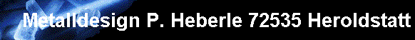 Metalldesign P. Heberle 72535 Heroldstatt